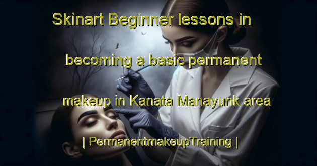 Skinart Beginner lessons in becoming a basic permanent makeup in Kanata Manayunk area | PermanentmakeupTraining | PermanentmakeupClasses | SkinartTraining-United States